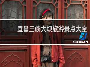 宜昌三峡大坝旅游景点大全