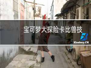 宝可梦大探险卡比兽技能选择 宝可梦大探险卡比兽技能推荐