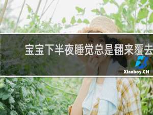 宝宝下半夜睡觉总是翻来覆去