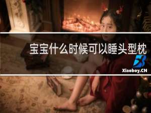 宝宝什么时候可以睡头型枕