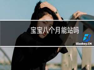 宝宝八个月能站吗