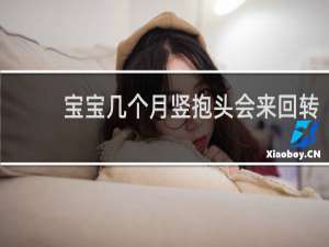 宝宝几个月竖抱头会来回转