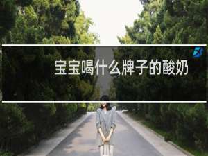 宝宝喝什么牌子的酸奶比较好（宝宝喝什么牌子的奶粉好）