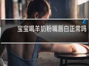 宝宝喝羊奶粉嘴唇白正常吗