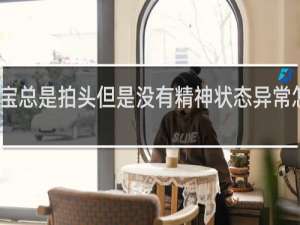 宝宝总是拍头但是没有精神状态异常怎么回事