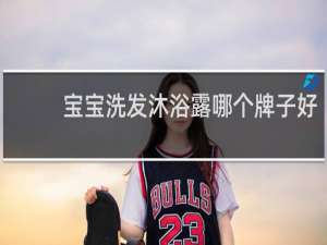 宝宝洗发沐浴露哪个牌子好