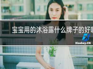 宝宝用的沐浴露什么牌子的好啊