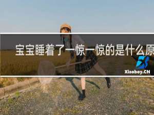 宝宝睡着了一惊一惊的是什么原因