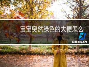宝宝突然绿色的大便怎么回事