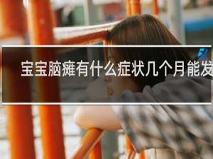 宝宝脑瘫有什么症状几个月能发现