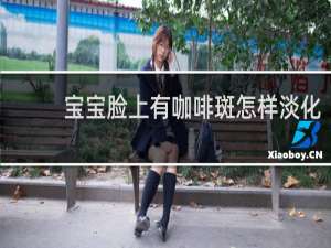 宝宝脸上有咖啡斑怎样淡化