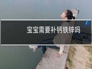 宝宝需要补钙铁锌吗