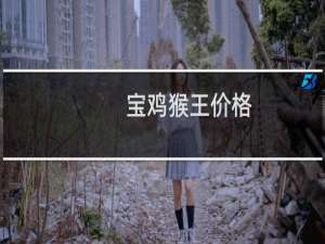宝鸡猴王价格