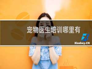 宠物医生培训哪里有