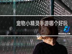 宠物小精灵手游哪个好玩