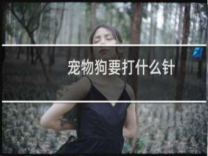 宠物狗要打什么针