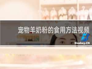 宠物羊奶粉的食用方法视频