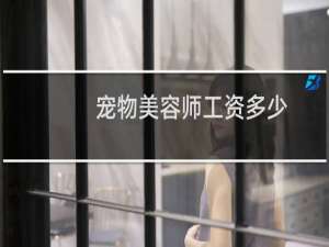 宠物美容师工资多少