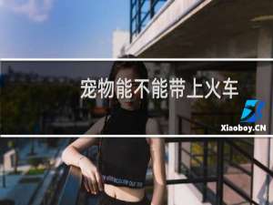 宠物能不能带上火车