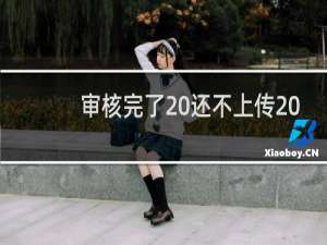 审核完了 还不上传  呀 我等的急死了