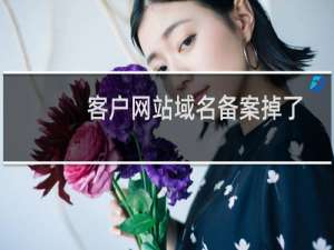 客户网站域名备案掉了，网站打不开了，要怎么办？