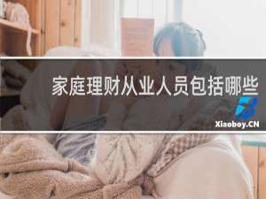 家庭理财从业人员包括哪些