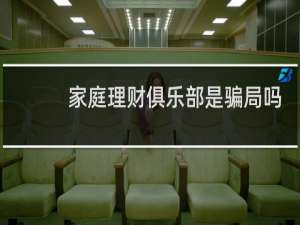 家庭理财俱乐部是骗局吗