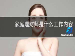 家庭理财师是什么工作内容