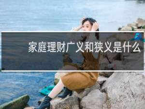 家庭理财广义和狭义是什么