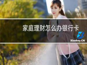 家庭理财怎么办银行卡