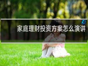 家庭理财投资方案怎么演讲