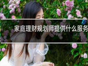 家庭理财规划师提供什么服务