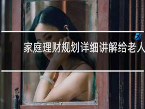 家庭理财规划详细讲解给老人