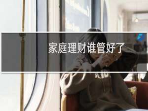 家庭理财谁管好了