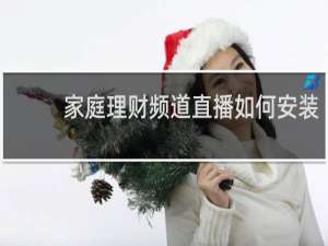 家庭理财频道直播如何安装
