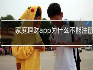 家庭理财app为什么不能注册