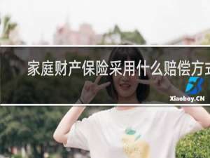 家庭财产保险采用什么赔偿方式