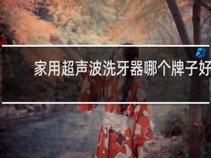 家用超声波洗牙器哪个牌子好