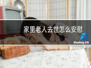家里老人去世怎么安慰