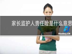 家长监护人责任险是什么意思