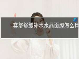 容玺舒缓补水水晶面膜怎么用