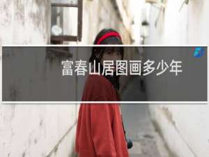 富春山居图画多少年