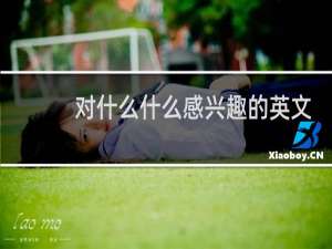 对什么什么感兴趣的英文