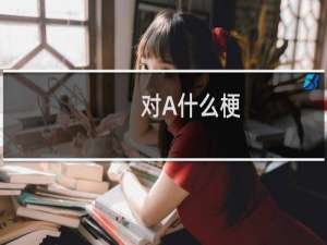 对A什么梗