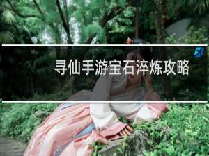 寻仙手游宝石淬炼攻略