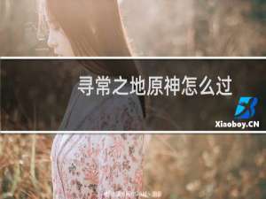 寻常之地原神怎么过