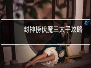 封神榜伏魔三太子攻略