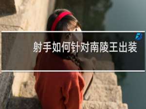 射手如何针对南陵王出装