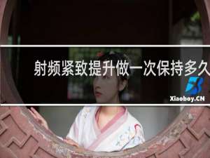 射频紧致提升做一次保持多久