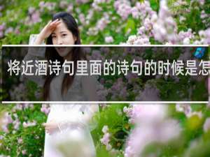 将近酒诗句里面的诗句的时候是怎么出